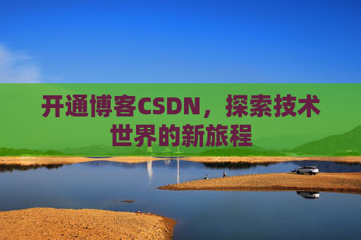 开通博客CSDN，探索技术世界的新旅程