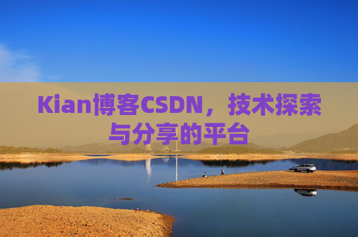 Kian博客CSDN，技术探索与分享的平台